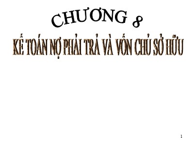 Bài giảng Kế toán doanh nghiệp - Chương 8: Kế toán nợ phải trả và vốn chủ sở hữu - Đinh Xuân Dũng