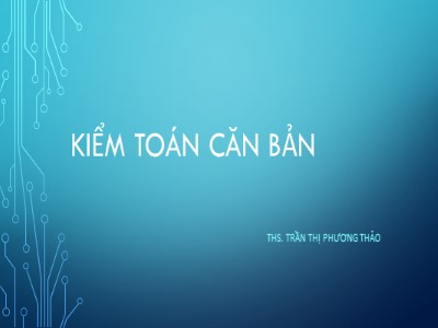 Bài giảng Kiểm toán căn bản - Chương 1: Tổng quan về kiểm toán - Trần Thị Phương Thảo