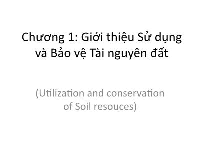 Bài giảng Tài nguyên đất - Chương 1: Giới thiệu sử dụng và bảo vệ tài nguyên đất