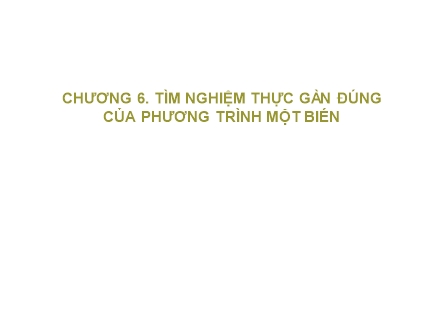 Bài giảng Giải tích số - Chương 6: Tìm nghiệm thực gần đúng của phương trình một biến