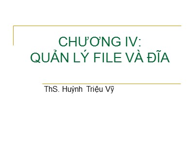 Bài giảng Hệ điều hành - Chương 4: Quản lý File và đĩa - Huỳnh Triệu Vỹ