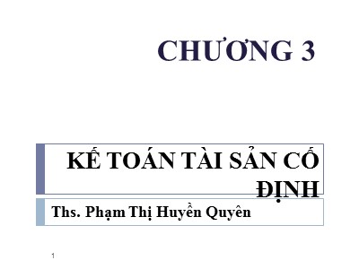 Bài giảng Kế toán tài chính - Chương 3: Kế toán tài sản cố định - Phạm Thị Huyền Quyên