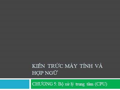 Bài giảng Kiến trúc máy tính và hợp ngữ - Chương 5: Bộ xử lý trung tâm (CPU)