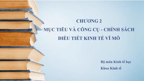 Bài giảng Kinh tế học vĩ mô - Chương 2: Mục tiêu và công cụ. Chính sách điều tiết kinh tế vĩ mô