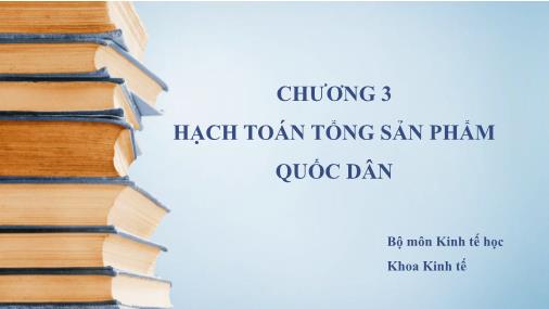 Bài giảng Kinh tế học vĩ mô - Chương 3: Hạch toán tổng sản phẩm quốc dân