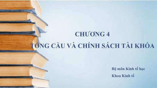 Bài giảng Kinh tế học vĩ mô - Chương 4: Tổng cầu và chính sách tài khóa