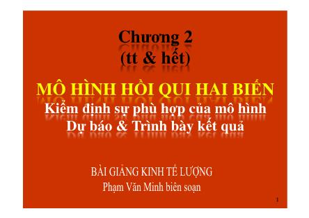 Bài giảng Kinh tế lượng - Chương 2, Phần 3: Kiểm định sự phù hợp của mô hình dự báo và trình bày kết quả - Phạm Văn Minh