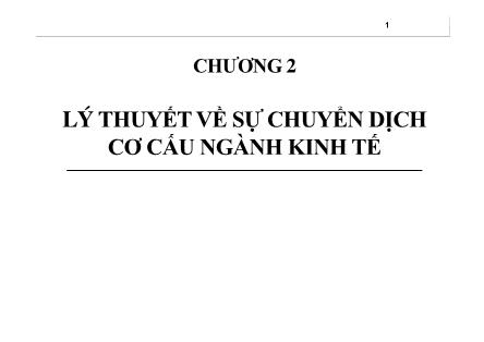 Bài giảng Kinh tế phát triển - Chương 2: Lý thuyết về sự chuyển dịch cơ cấu ngành kinh tế