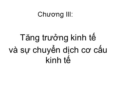 Bài giảng Kinh tế phát triển - Chương 3: Tăng trưởng kinh tế và sự chuyển dịch cơ cấu kinh tế - Phạm Thu Hằng