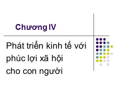 Bài giảng Kinh tế phát triển - Chương 4: Phát triển kinh tế với phúc lợi xã hội cho con người - Phạm Thu Hằng