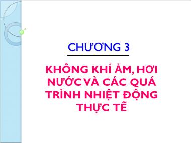 Bài giảng Kỹ thuật nhiệt - Chương 3: Không khí ẩm, hơi nước và các quá trình nhiệt động thực tế - Ngô Phi Mạnh