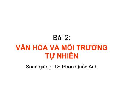 Bài giảng Môi trường tự nhiên - Bài 2: Văn hóa và môi trường tự nhiên - Phan Quốc Anh