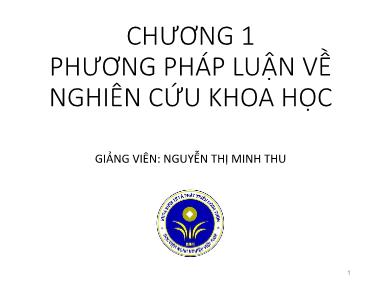 Bài giảng Nghiên cứu khoa học - Chương 1: Phương pháp luận về nghiên cứu khoa học - Nguyễn Thị Minh Thu