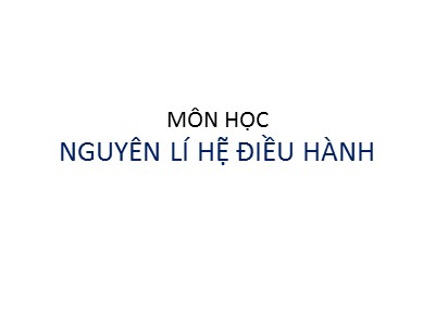 Bài giảng Nguyên lí hệ điều hành - Chương 1: Các khái niệm cơ bản