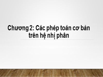 Bài giảng Nhập môn tin học - Chương 2: Các phép toán cơ bản trên hệ nhị phân - Từ Thị Xuân Hiền