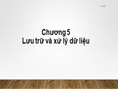 Bài giảng Nhập môn tin học - Chương 5: Lưu trữ và xử lý dữ liệu - Từ Thị Xuân Hiền