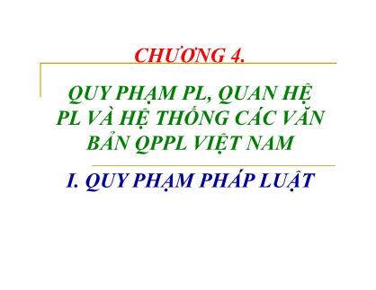 Bài giảng Pháp luật đại cương - Chương 4, Phần 1: Quy phạm pháp luật, quan hệ pháp luật và hệ thống các văn bản quy phạm phát luật Việt Nam