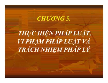 Bài giảng Pháp luật đại cương - Chương 5: Thực hiện pháp luật, vi phạm pháp luật và trách nhiệm pháp lý