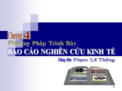 Bài giảng Phương pháp nghiên cứu kinh tế - Chương 4: Phương pháp trình bày Báo cáo nghiên cứu kinh tế - Phạm Lê Thông