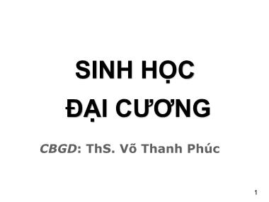 Bài giảng Sinh học đại cương - Phần 1: Sinh học tế bào - Chương 1: Sinh học. Khoa học về sựu sống - Võ Thanh Phúc