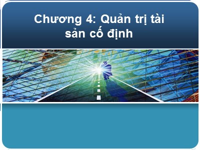 Bài giảng Tài chính doanh nghiệp - Chương 4: Quản trị tài sản cố định