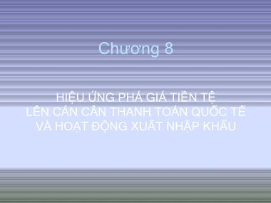 Bài giảng Tài chính quốc tế - Chương 8: Hiệu ứng phá giá tiền tệ lên cán cân thanh toán quốc tế và hoạt động xuất nhập khẩu - Nguyễn Trọng Tài