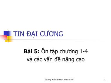 Bài giảng Tin đại cương - Bài 5: Ôn tập chương 1 đến 4 và các vấn đề nâng cao