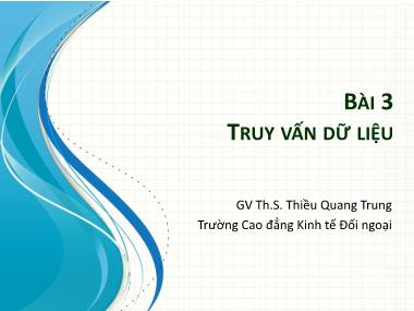 Bài giảng Tin học ứng dụng - Bài 3: Truy vấn dữ liệu - Thiều Quang Trung