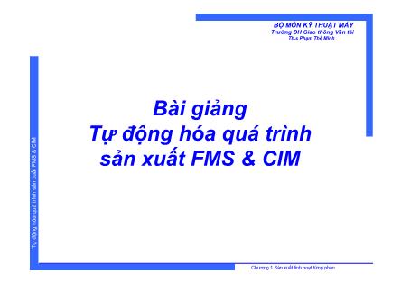 Bài giảng Tự động hóa quá trình sản xuất FMS và CIM - Chương 1: Sản xuất tự động linh hoạt từng - Phạm Thế Minh