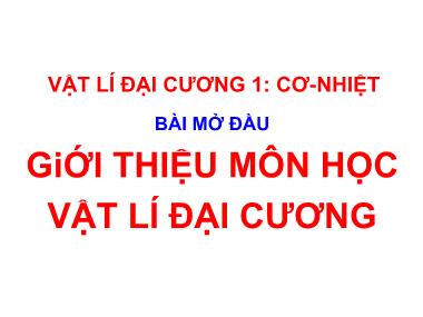 Bài giảng Vật lí đại cương 1 - Giới thiệu môn học vật lí đại cương