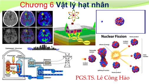 Bài giảng Vật lý đại cương - Chương 6: Vật lý hạt nhân