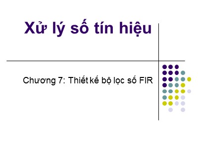 Bài giảng Xử lý số - Chương 7: Thiết kế bộ lọc số Fir