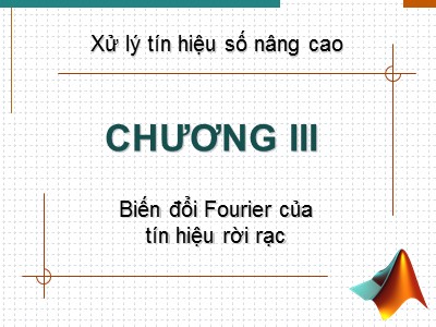 Bài giảng Xử lý tín hiệu nâng cao - Chương 3: Biến đổi Fourier của tín hiệu rời rạc