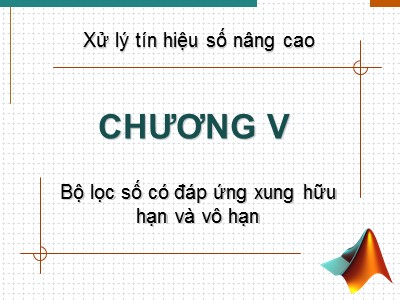 Bài giảng Xử lý tín hiệu nâng cao - Chương 5: Bộ lọc số có đáp ứng xung hữu hạn và vô hạn