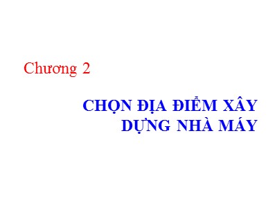 Bài giảng Cơ sở thiết kế nhà máy hóa chất - Chương 2: Chọn địa điểm xây dựng nhà máy