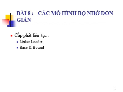 Bài giảng Hệ điều hành nâng cao - Bài 8: Các mô hình bộ nhớ đơn giản - Trần Hạnh Nhi