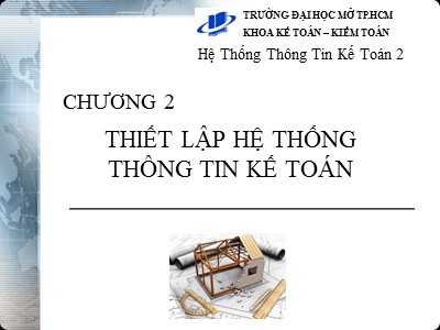 Bài giảng Hệ thống thông tin kế toán - Chương 2: Thiết lập hệ thống thông tin kế toán