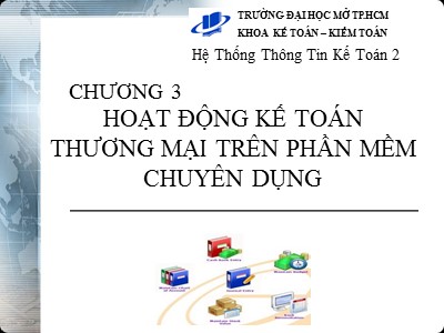 Bài giảng Hệ thống thông tin kế toán - Chương 3: Hoạt động kế toán thương mại trên phần mềm chuyên dụng