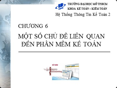 Bài giảng Hệ thống thông tin kế toán - Chương 6: Một số chủ đề liên quan đến phần mềm kế toán