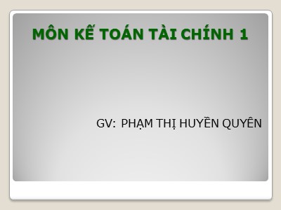 Bài giảng Kế toán tài chính 1 - Chương 1: Kế toán nguyên liệu vật liệu và công cụ dụng cụ - Phạm Thị Huyền Quyên