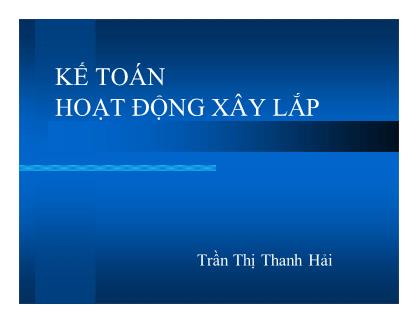 Bài giảng Kế toán tài chính - Chương 3, Phần 1: Kế toán hoạt động xây lắp - Trần Thị Thanh Hải