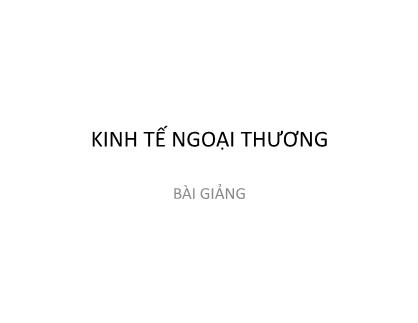 Bài giảng Kinh tế ngoại thương - Chương 2: Mối quan hệ giữa ngoại thương với các lĩnh vực quan trọng của nền kinh tế