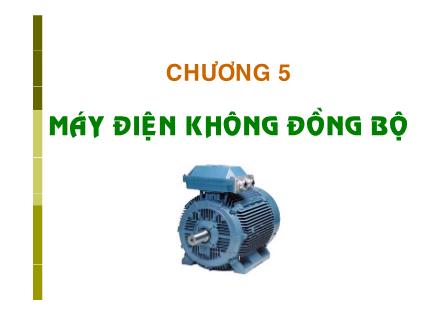 Bài giảng Kỹ thuật điện B - Chương 5: Máy điện không đồng bộ