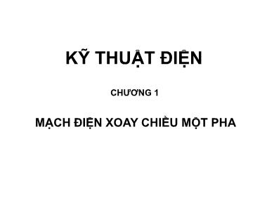 Bài giảng Kỹ thuật điện - Chương 1: Mạch điện xoay chiều một pha