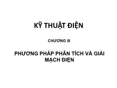 Bài giảng Kỹ thuật điện - Chương 3: Phương pháp phân tích và giải mạch điện