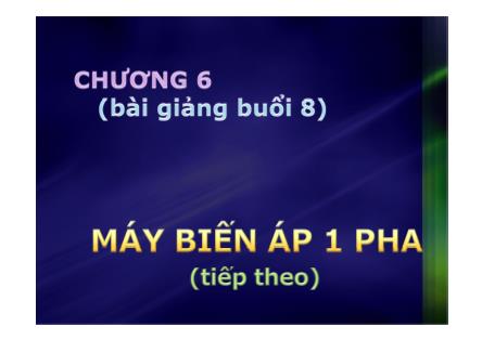 Bài giảng Kỹ thuật điện - Chương 6: Máy biến áp 1 pha (Tiếp theo)