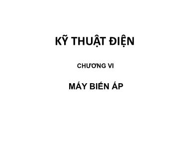 Bài giảng Kỹ thuật điện - Chương 6: Máy biến áp