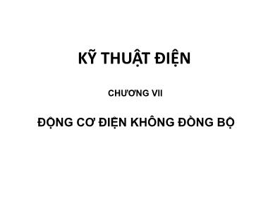 Bài giảng Kỹ thuật điện - Chương 7: Động cơ điện không đồng bộ