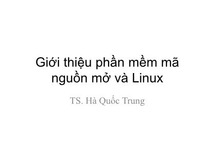 Bài giảng Linux và phần mềm mã nguồn - Chương 1: Giới thiệu phần mềm mã nguồn mở và Linux - Hà Quốc Trung