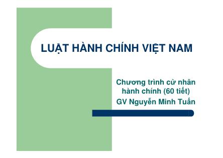 Bài giảng Luật hành chính Việt Nam - Chương 1: Khái quát chung về Luật Hành chính Việt Nam - Nguyễn Minh Tuấn